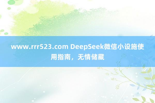 www.rrr523.com DeepSeek微信小设施使用